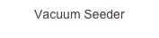 Vacuum Seeder